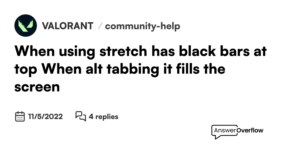 When using stretch, has black bars at top. When alt tabbing, it fills the screen. VALORANT