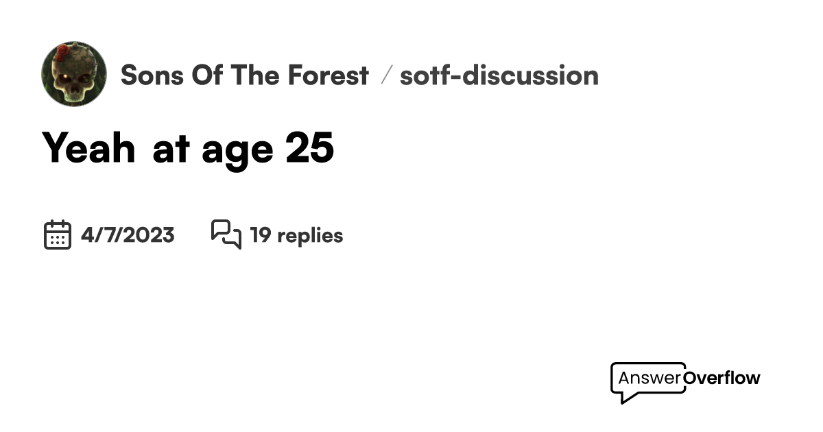 Yeah at age 25 sons of the forest