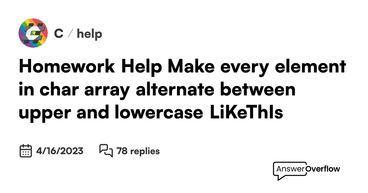Homework Help. Make every element in char array alternate between upper ...