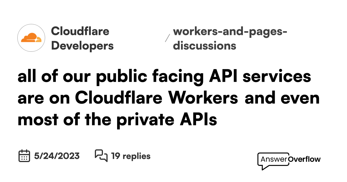 all of our public facing API services are on Cloudflare Workers, and ...