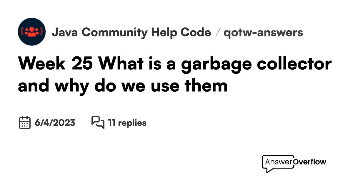 Week 25 — What is a garbage collector and why do we use them? Java
