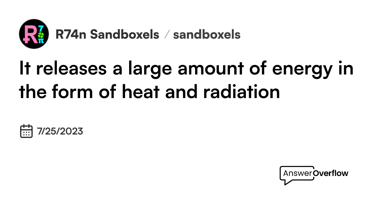 it-releases-a-large-amount-of-energy-in-the-form-of-heat-and-radiation