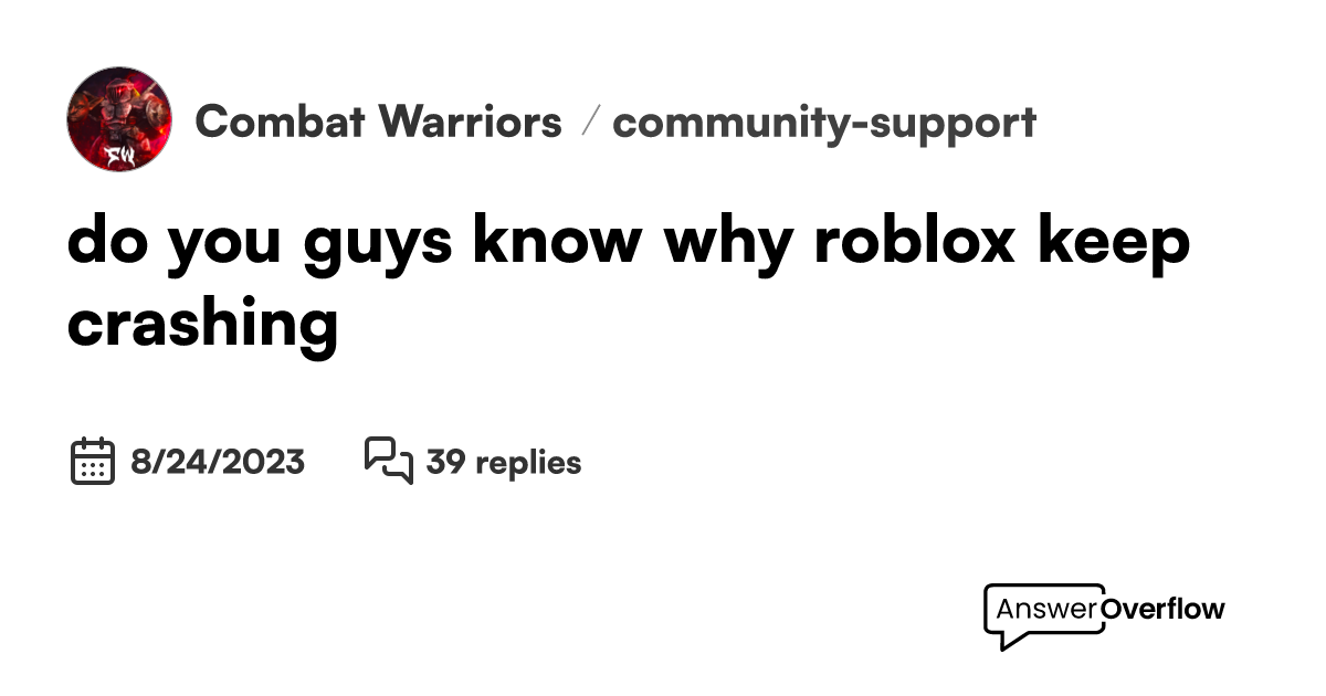 do you guys know why roblox keep crashing? - Combat Warriors