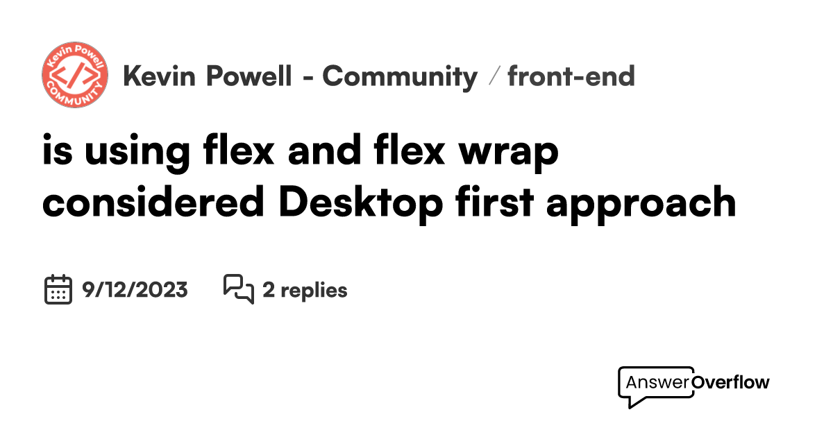 is using flex and flex wrap considered Desktop first approach ? Kevin