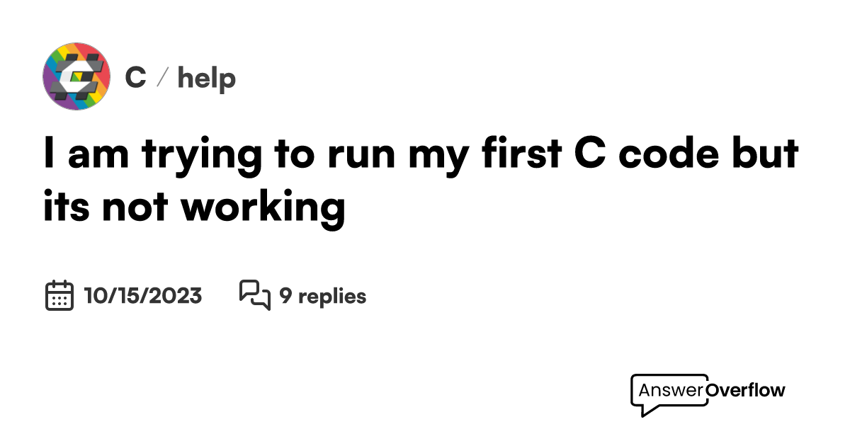 i-am-trying-to-run-my-first-c-code-but-it-s-not-working-c