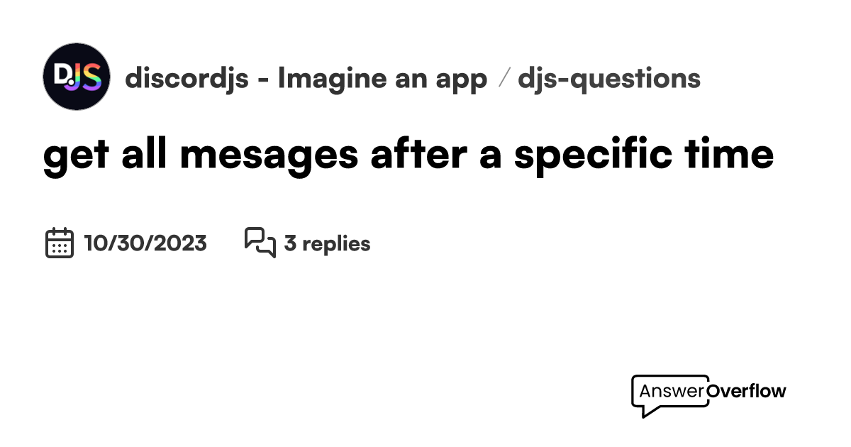 get all mesages after a specific time discord.js Imagine an app