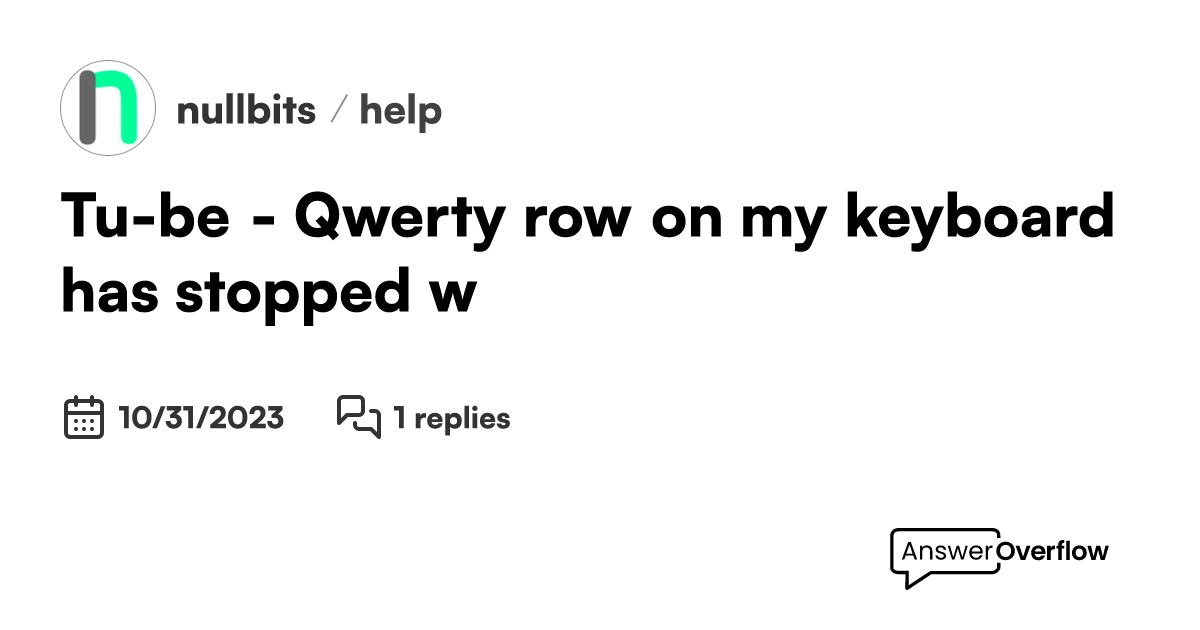 Tube Qwerty row on my keyboard has stopped w... nullbits