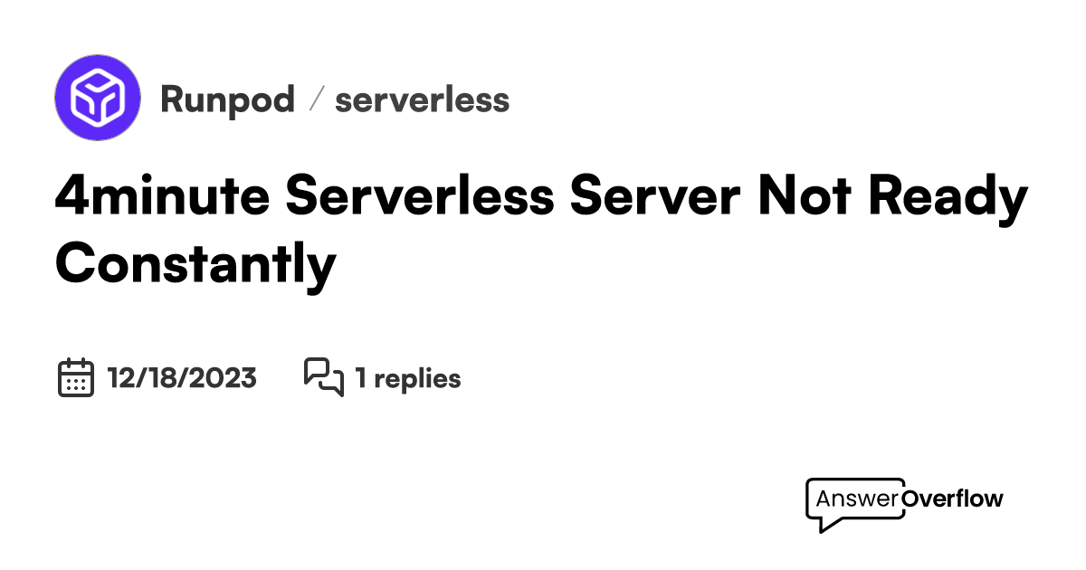 4minute Serverless (Server Not Ready) Constantly. RunPod