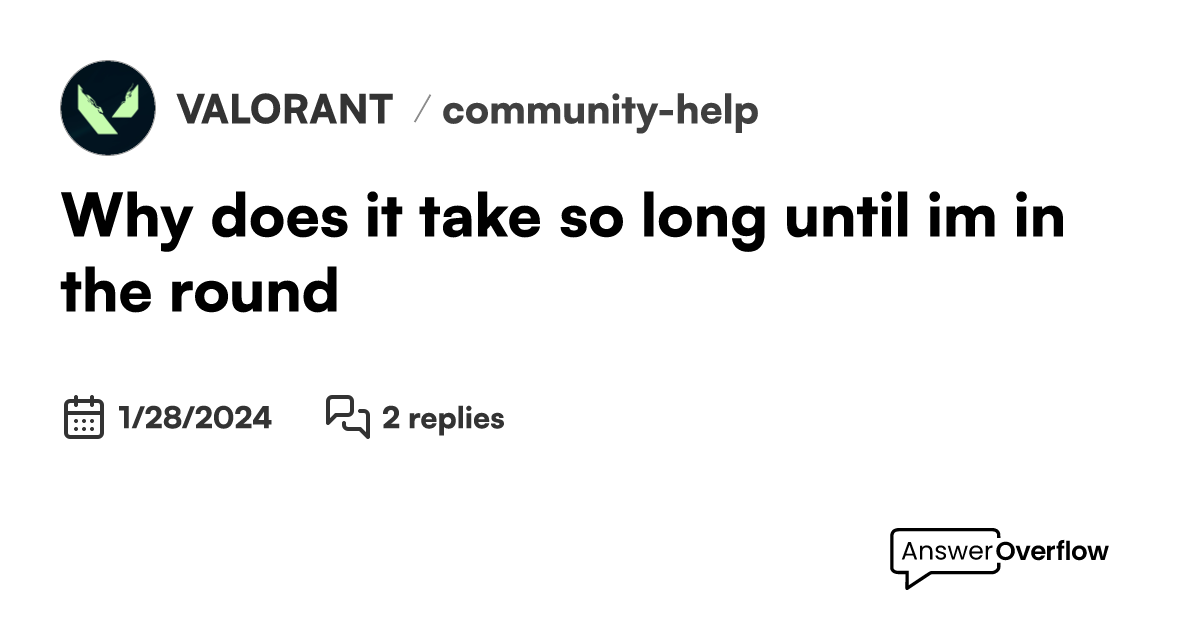 Why does it take so long until im in the round? VALORANT