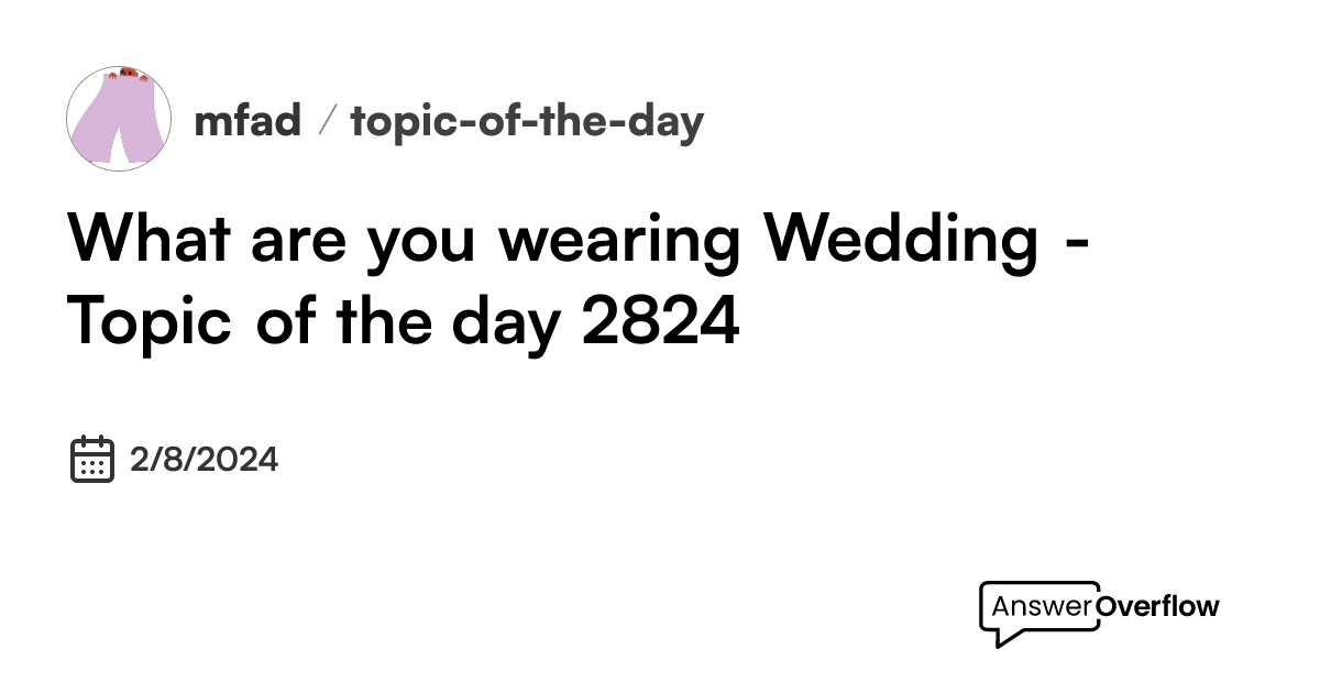 What are you wearing? Wedding Topic of the day 2/8/24