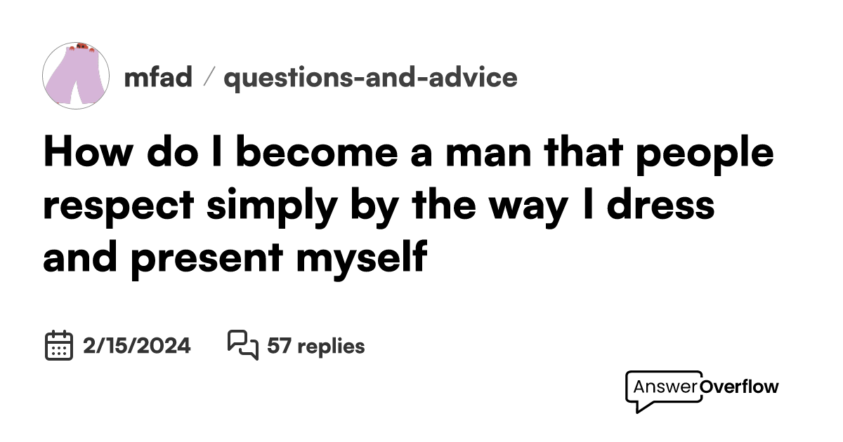 How do I a man that people respect simply by the way I dress, and present myself? mfad