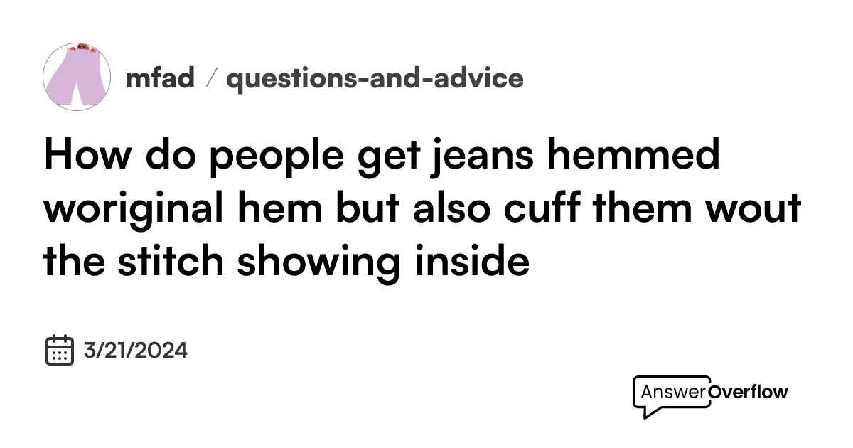 How do people get jeans hemmed w/original hem, but also cuff them (w