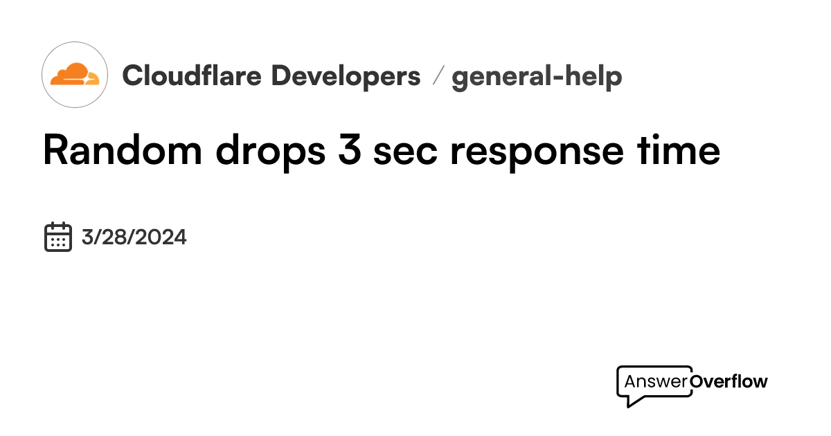 Random drops / 3 sec response time - Cloudflare Developers