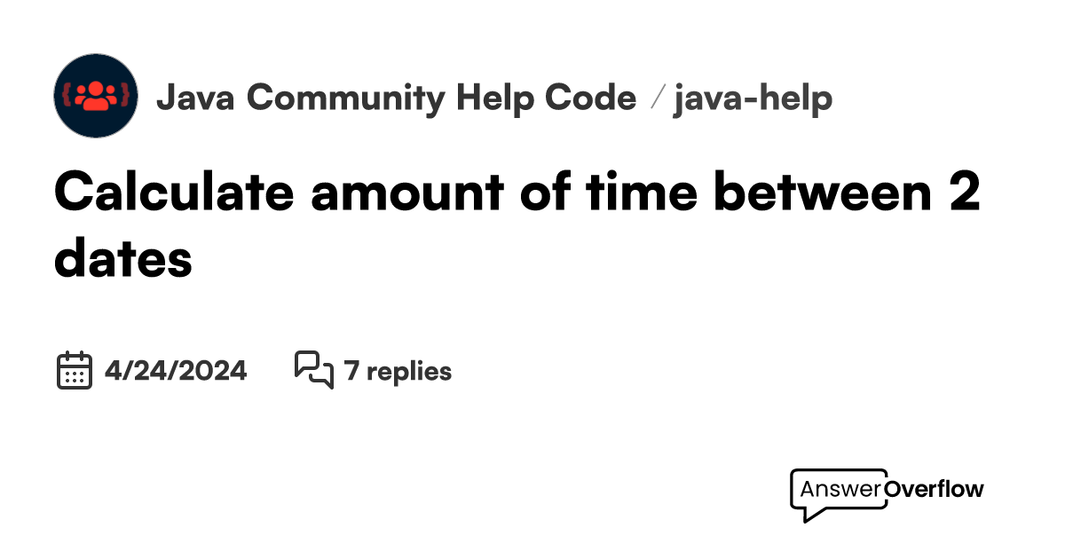 Calculate amount of time between 2 dates Java Community Help. Code