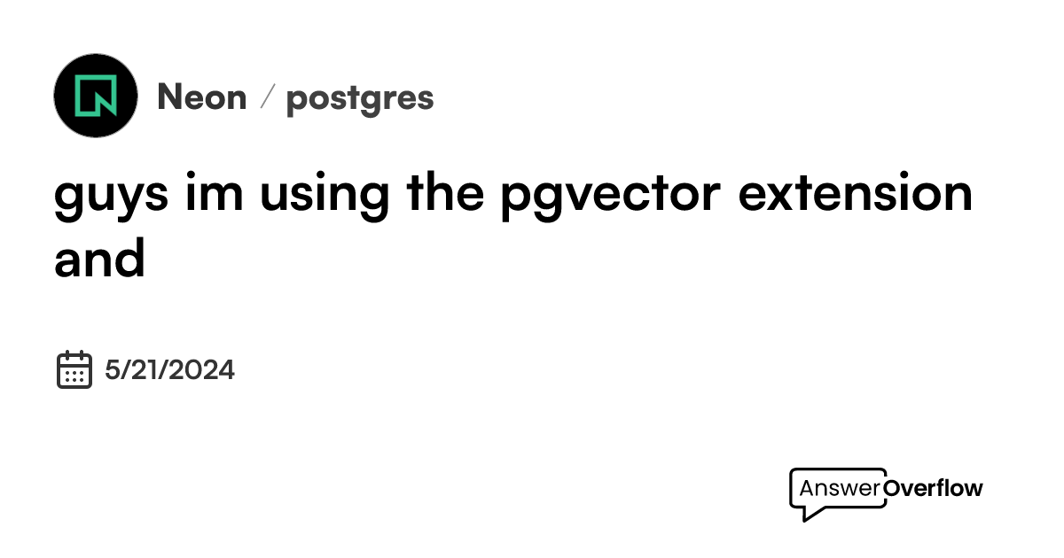 guys im using the pgvector extension and - Neon