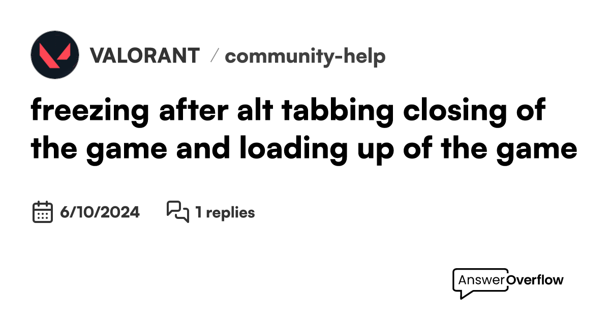 freezing after alt tabbing, closing of the game and loading up of the game VALORANT