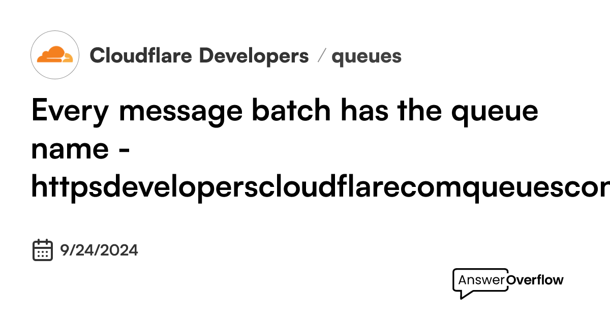 Every message batch has the queue name - https://developers.cloudflare ...