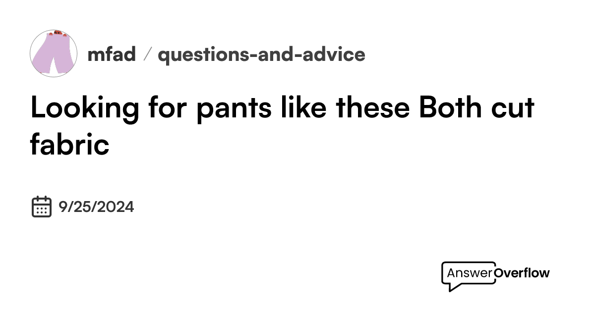 Looking for pants like these. Both cut & fabric mfad