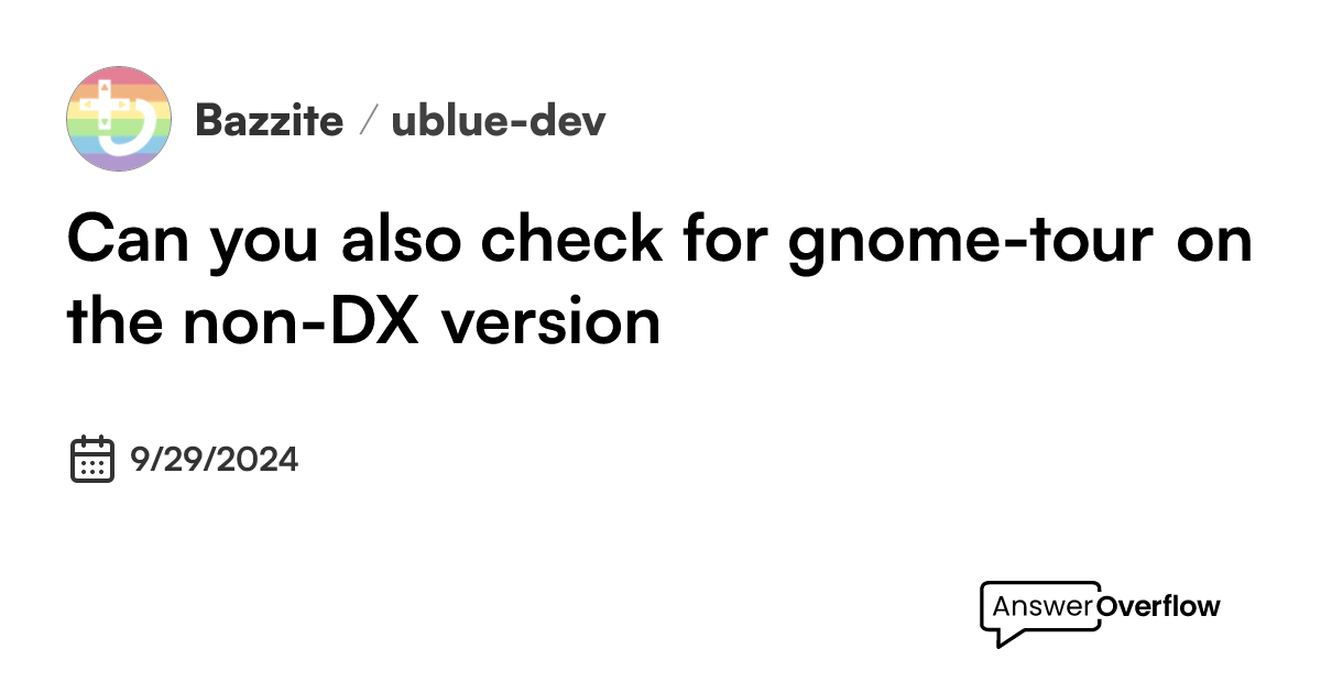Can you also check for gnome-tour on the non-DX version? - Universal Blue