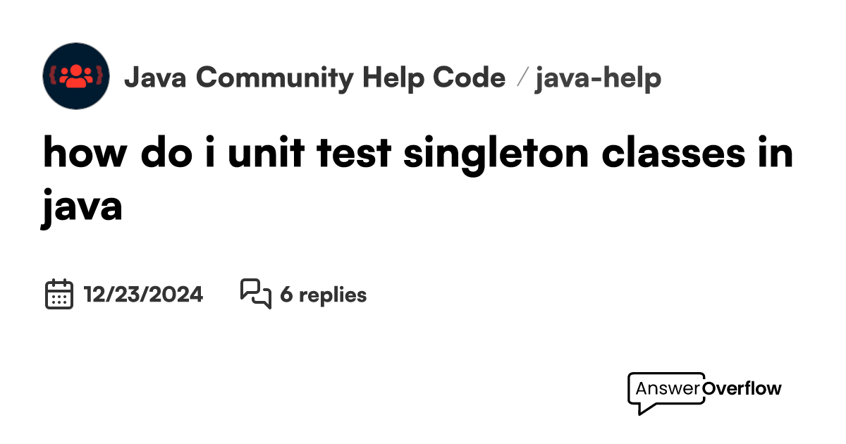 how do i unit test singleton classes in java? - Java Community | Help ...