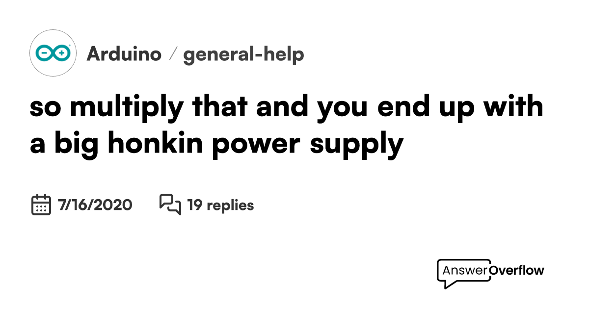 so multiply that and you end up with a big honkin power supply - Arduino